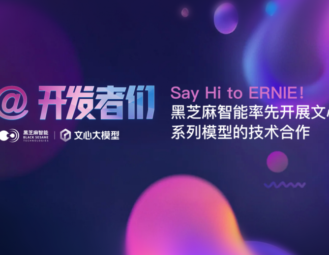 Say Hi to ERNIE！黑芝麻智能率先开展文心系列模型的技术合作